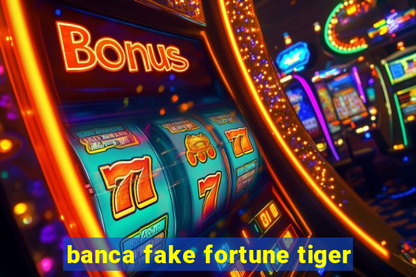 banca fake fortune tiger